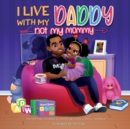 Image for I Live With My Daddy Not My Mommy