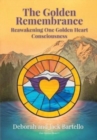 Image for The Golden Remembrance : Reawakening One Golden Heart Consciousness