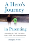 Image for Hero&#39;s  Journey in Parenting: Parenting the Child You Didn&#39;t Expect While You Were Expecting