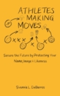 Image for Athletes Making Moves : Secure the Future by Protecting Your Name, Image, and Likeness