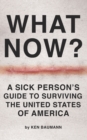 Image for What Now? : A Sick Person&#39;s Guide to Surviving the United States of America