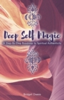 Image for Deep Self Magic : A Step-By-Step Roadmap to Spiritual Authenticity