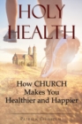 Image for Holy Health : How Church Makes You Healthier and Happier