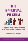 Image for The Spiritual Pilgrim : A Journey from Cynical Realism to &quot;Born Again&quot; Christian Faith