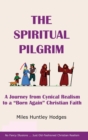Image for The Spiritual Pilgrim : A Journey from Cynical Realism to &quot;Born Again&quot; Christian Faith