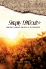 Image for Simply Difficult: Field Notes on Knotty Questions of the Spiritual Life