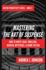 Image for Mastering the Art of Suspense : How to Write Legal Thrillers, Medical Mysteries, &amp; Crime Fiction