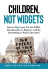 Image for Children, Not Widgets : How to Fight and Fix the Willful Miseducation of Students and the Dismantling of Public Education