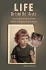 Image for Life Behind the Masks : Surviving and Healing from Mother-Daughter Sexual Abuse