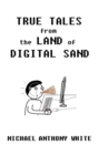 Image for True Tales from the Land of Digital Sand: relatable memoirs of a career tech support geek
