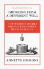 Image for Drinking From a Different Well : How Women&#39;s Stories Change What Power Means in Action