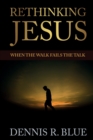 Image for Rethinking Jesus : When the Walk Fails the Talk