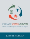 Image for Create Own Grow : How to Create Enough for Your Life and Purpose