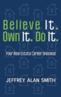 Image for Believe It. Own it. Do It.: Your Real Estate Career Unlocked