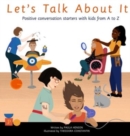 Image for Let&#39;s Talk About It : Positive Conversation Starters with Kids from A to Z