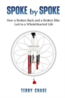 Image for Spoke by Spoke : How a Broken Back and a Broken Back Led to a WholeHearted Life