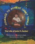 Image for Courage to Achieve Great Things : The Life of John P. Parker