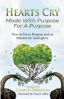 Image for Heart&#39;s Cry : Made With Purpose For A Purpose: How to live in Purpose and on Mission for God&#39;s glory