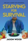 Image for Starving for Survival : One Man&#39;s Journey With Orthorexia