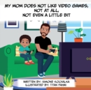 Image for My Mommy Does Not Like Video Games, Not at All, Not Even a Little Bit