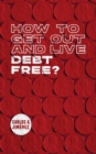 Image for How to Get Out and Live Debt Free?