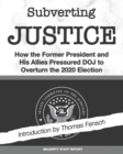 Image for Subverting Justice : How the Former President and His Allies Pressured DOJ to Overturn the 2020 Election