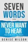 Image for Seven Words You Never Want to Hear: How to Be Sure You Won&#39;t