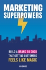 Image for Marketing Superpowers: Build A Brand So Good That Getting Customers Feels Like Magic