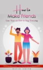 Image for How to Make Friends: Easy Ways on How to Stop Worrying (Discover New Ways to Forming a Long Lasting Relationship and Making New Friends)