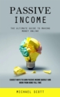 Image for Passive Income: The Ultimate Guide to Making Money Online (Easiest Ways to Earn Passive Income Quickly and Work From Home Full Time)