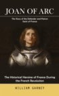 Image for Joan of Arc: The Story of the Defender and Patron Saint of France (The Historical Heroine of France During the French Revolution)