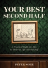 Image for YOUR BEST SECOND HALF : A Practical Guide for Men to Thrive in Life&#39;s Second Half