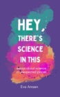 Image for Hey, There&#39;s Science In This : Essays about science in unexpected places