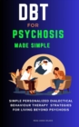 Image for DBT for Psychosis Made Simple: Simple Personalized DBT Strategies for Living Beyond Psychosis