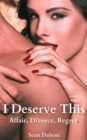 Image for I Deserve This: Affair, Divorce, Regret