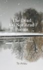 Image for The Dead Do Not Read Poems