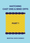 Image for Matching Cast Ons and Bind Offs, Part 1: Six Pairs of Methods that Form Identical Cast On and Bind Off Edges on Projects Knitted Flat and in the Round