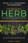 Image for The Essential Herb Gardening Handbook : How Any Home Cook Can Grow Flavors from Around the World - Tips to Sow, Grow, Harvest, and Cook 20 Popular Herbs