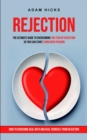 Image for Rejection : The Ultimate Guide to Overcoming the Fear of Rejection So You Can Start Living With Passion (How to Overcome Deal With and Heal Yourself From Rejection)