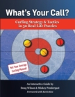Image for What&#39;s Your Call? Curling Strategy &amp; Tactics in 50 Real-Life Puzzles : An Interactive Guide