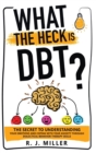 Image for What The Heck Is DBT? : The Secret To Understanding Your Emotions And Coping With Your Anxiety Through Dialectical Behavior Therapy Skills