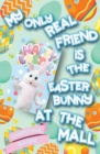 Image for My Only Real Friend is the Easter Bunny at the Mall