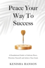 Image for Peace Your Way to Success: A foundational guide to cultivate peace, prioritize yourself and achieve your goals