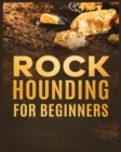 Image for Rockhounding for Beginners : A Comprehensive Guide to Finding and Collecting Precious Minerals, Gems, &amp; More