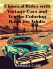 Image for Classical Rides with Vintage Cars and Trucks Coloring Book for Adults : Explore the World of Classic Automobiles Through Relaxing Coloring Pages and Fascinating Facts