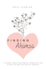 Image for Finding Ahimsa : A Memoir About Developing Compassion And A Heart So Open We Have No Enemies
