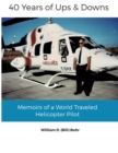 Image for 40 Years of Ups &amp; Downs : Memoirs of a World Traveled Helicopter Pilot