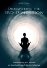 Image for Dismantling the 3rd Dimension : Transforming our Trauma on the Road from Tribe to Collective