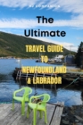 Image for The Ultimate Travel Guide to Newfoundland &amp; Labrador