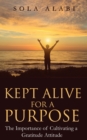 Image for Kept Alive for a Purpose : The Importance of Cultivating a Gratitude Attitude